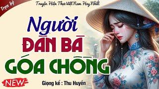 AI CŨNG KHEN HAY - " Người Đàn Bà Góa Chồng " Tiểu thuyết hiện thực Việt nam 2024