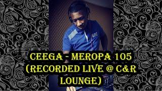 Ceega - Meropa 105 (Recorded Live @ C&R Lounge)