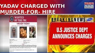 U.S. Charges Former Indian Spy Vikash Yadav Allegedly Linked to Foiled Murder Plot | Latest Updates