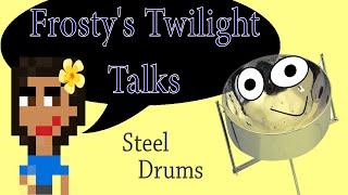 BALLAD OF THE STEEL DRUMS | Frosty's Twilight Talks