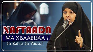 NAFTAADA MA XISAABISAA ? || Sh Zahra Sh Yuusuf