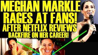 MEGHAN MARKLE SHOUTS AT FANS AFTER NETFLIX REVIEWS ARE A TOTAL NIGHTMARE FOR HER CAREER!