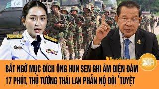 Bất ngờ mục đích ông Hun Sen ghi âm điện đàm 17 phút, Thủ tướng Thái Lan phẫn nộ đòi ‘tuyệt giao’