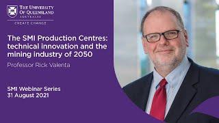 The SMI Production Centres: technical innovation and the mining industry of 2050 - Prof Rick Valenta