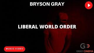 Bryson Gray - LIBERAL WORLD ORDER [MUSIC VIDEO]