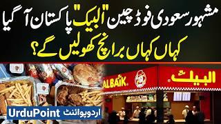 Famous Saudi Food Chain "AlBaik" Pakistan Aa Gaya - Kahan Kahan Branch Kholain Ge?