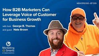 How B2B Marketers Can Leverage Voice of Customer for Business Growth with Nate Brown