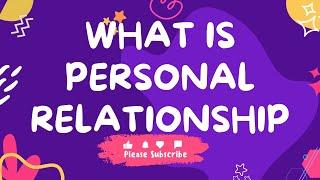 WHAT IS PERSONAL RELATIONSHIPS #personalrelationships