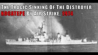 The Tragic Sinking Of The Destroyer Kocatepe By Air Strike, 1974