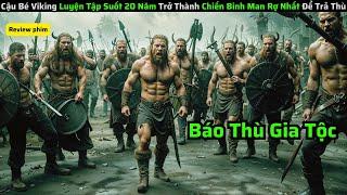 Cậu Bé Viking Luyện Tập Suốt 20 Năm Trở Thành Chiến Binh Man Rợ Nhất Để Trả Thù|| review phim