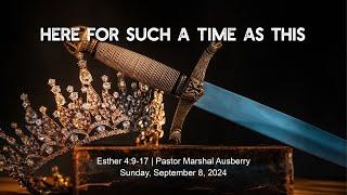 HERE FOR SUCH A TIME AS THIS SERMON ONLY | PASTOR MARSHAL AUSBERRY | SUNDAY, SEPT. 8, 2024