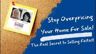 Stop Overpricing Your Home for Sale! – The Real Secret to Selling Fast