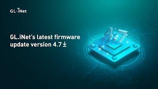 GL.iNet Firmware v4.7: Upgrade Your Router for Faster, Smarter, Secure Connections