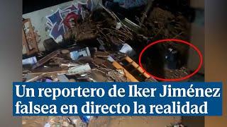 Críticas a Iker Jiménez al pillar uno de sus reporteros falseando en directo la realidad de la DANA