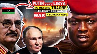 BURKINA FASO READY FOR WAR AS RUSSIA SENDS LIBYAN WAR LEADERS TO IBRAHIM TRAORE ON AU, ECOWAS WAR