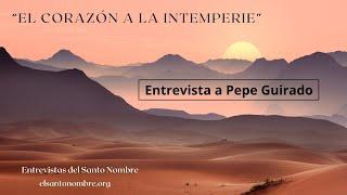 "El corazón a la intemperie" - Entrevista a Pepe Guirado - 1º parte - Fraternidad del Santo Nombre.