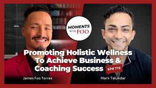 Mark Talukdar on Promoting Holistic Wellness to Achieve Business & Coaching Success | Ep772