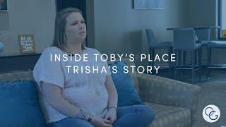 Inside Toby’s Place - Trisha’s Story