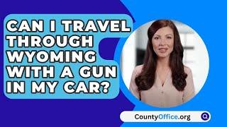 Can I Travel Through Wyoming With A Gun In My Car? - CountyOffice.org