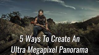 5 Ways To Create An Ultra Megapixel Panorama