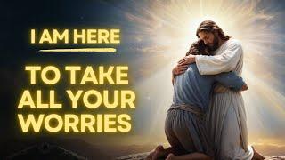 Jesus Is Here To Take All Your Worries | Daily Jesus Guidance