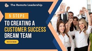 5 Steps to Creating a Customer Success Dream Team | Success Mentor by The Remote Leadership