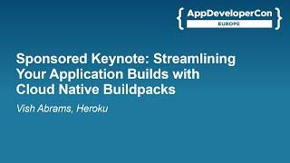 Sponsored Keynote: Streamlining Your Application Builds with Cloud Native Buildpacks - Vish Abrams