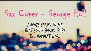 Sorry Seems To Be The Hardest Word (Sax Cover - George Hull)