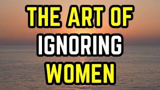 The art of ignoring women (20 things you NEED to know)