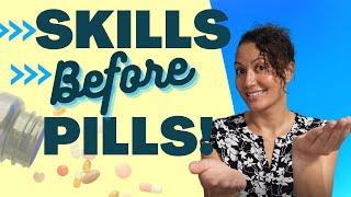 Skills BEFORE Pills Philosophy