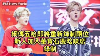 網傳《五哈》即將重新錄制：兩位新人加入，董寶石鹿晗缺席錄制 #鹿晗 #luhan #luhan鹿晗