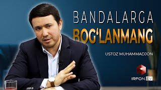 Bandalarga bog'lanmang | Ustoz Muhammadjon