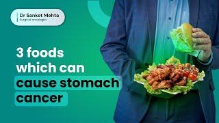 3 foods which can cause stomach cancer  | Stomach Cancer causes | Dr  Sanket Mehta