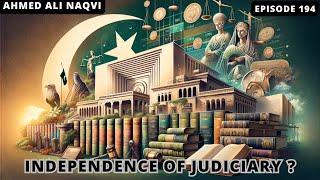 Independence of Judiciary in Pakistan | Ahmed Ali Naqvi | Episode 194