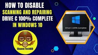 How To Disable Scanning and Repairing Drive C 100% Complete In Windows 10