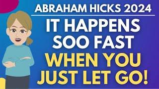 It Happens So Fast When You Just Let Go!  Abraham Hicks 2024