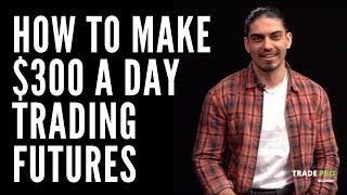 How to make $300 a Day Trading Futures Markets Step by Step Guide