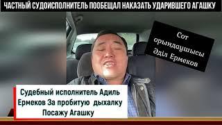 Судебный исполнитель Адиль Ермеков За пробитую  дыхалку Посажу Агашку