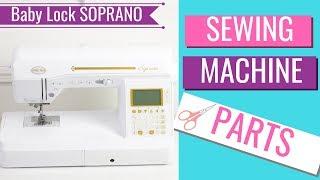 The Machine Parts - Sewing with Baby Lock SOPRANO