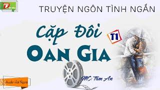 [RẤT HẤP DẪN] Truyện Ngôn Tình Ngắn - Cặp Đôi Oan Gia Phần 1 - Diễn Đọc MC Tâm An