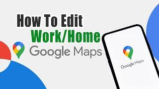 How To Edit Work/Home On Google Maps 2022