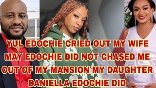 YUL EDOCHIE CRIED OUT MY WIFE MAY EDOCHIE DID NOT CHASE ME OUT OF MY MANSION MY DAUGHTER  DID