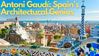 Exploring the Masterpieces of Antoni Gaudí: Spain's Architectural Genius