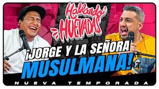 HABLANDO HUEVADAS - Novena Temporada [JORGE Y LA SEÑORA MUSULMANA]