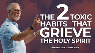 The 2 Toxic Habits That GRIEVE the Holy Spirit with Pastor Steve Smothermon