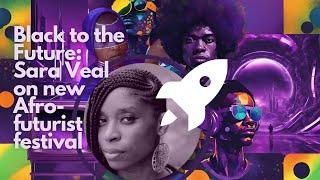 Interview: Black to the Future creative director Sara Veal on Afrofuturist festival #books