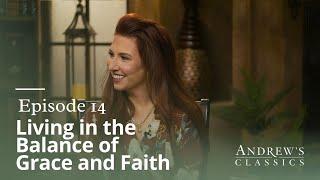 Living in the Balance of Grace & Faith - Andrew's Classics - Season 3, Ep. 14