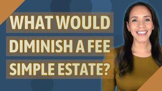 What would diminish a fee simple estate?