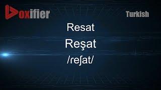 How to Pronounce Resat (Reşat) in Turkish - Voxifier.com