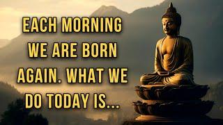 Each Morning We Are Born Again. What We Do Today Is ... | Buddha Quotes